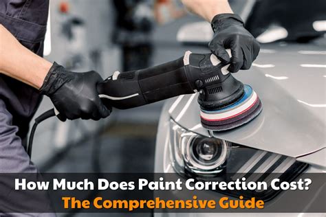 How Much is Paint Correction: Unraveling the Costs and Considerations