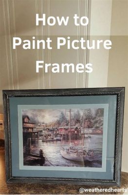 How to Paint Picture Frames: A Journey Through Colors and Chaos